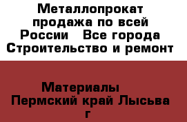 Металлопрокат продажа по всей России - Все города Строительство и ремонт » Материалы   . Пермский край,Лысьва г.